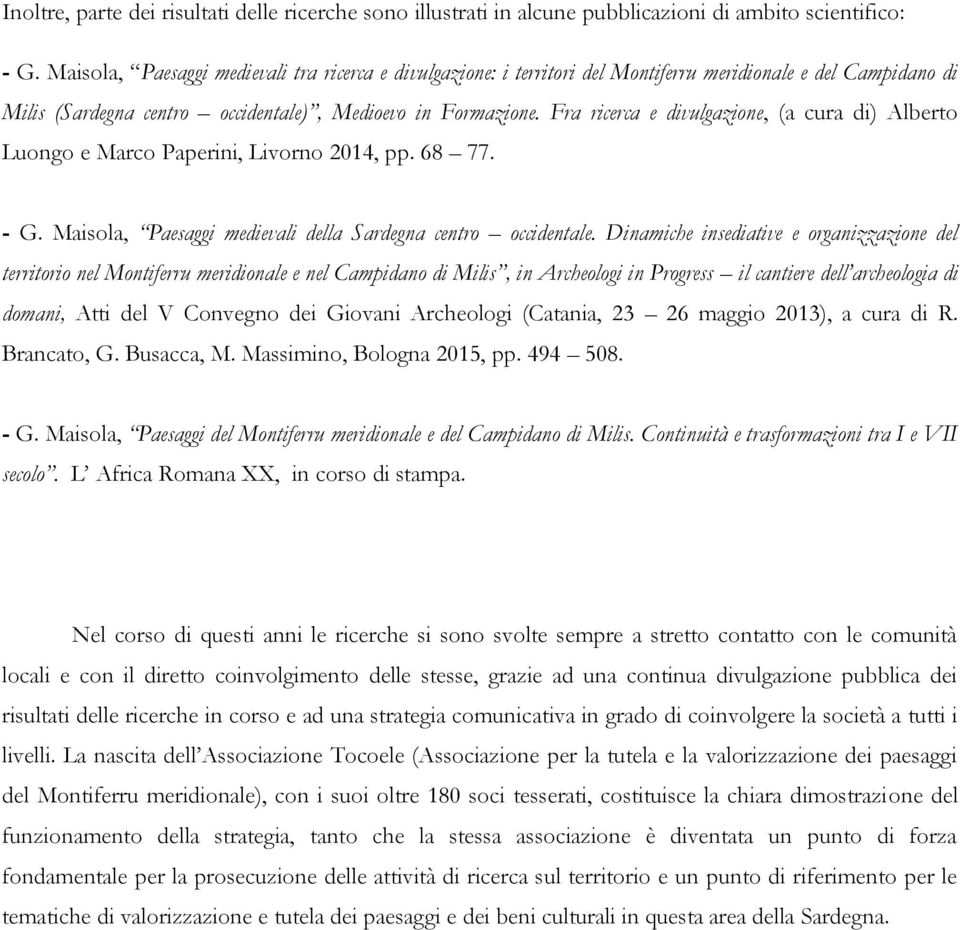 Fra ricerca e divulgazione, (a cura di) Alberto Luongo e Marco Paperini, Livorno 2014, pp. 68 77. - G. Maisola, Paesaggi medievali della Sardegna centro occidentale.