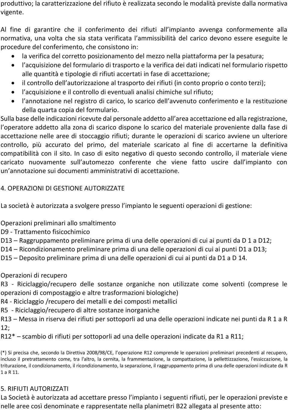 procedure del conferimento, che consistono in: la verifica del corretto posizionamento del mezzo nella piattaforma per la pesatura; l acquisizione del formulario di trasporto e la verifica dei dati