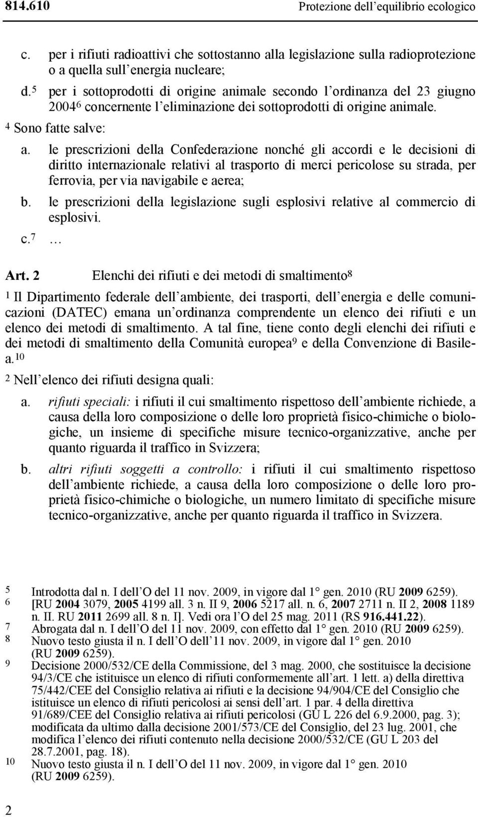 le prescrizioni della Confederazione nonché gli accordi e le decisioni di diritto internazionale relativi al trasporto di merci pericolose su strada, per ferrovia, per via navigabile e aerea; b.