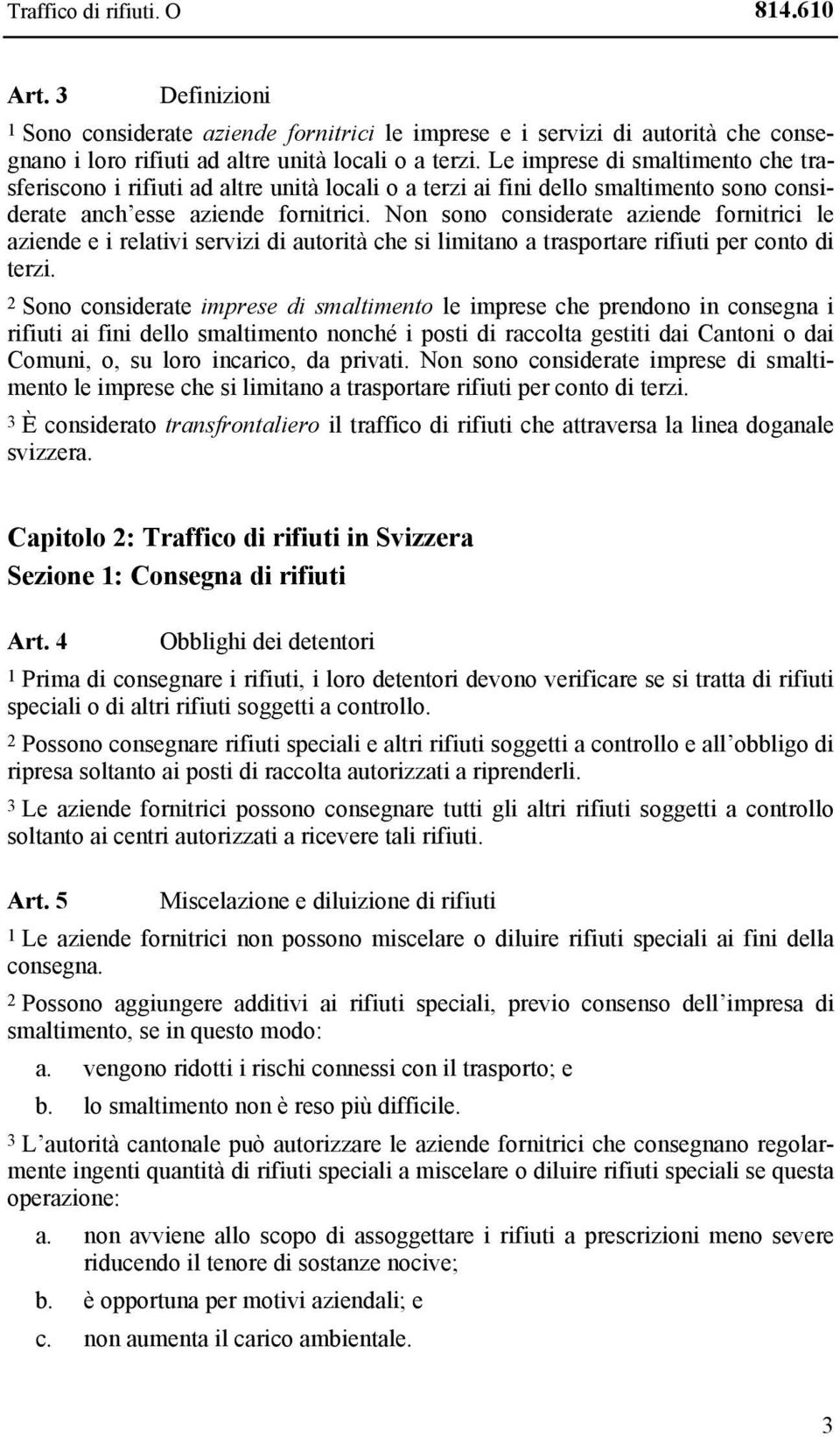 Non sono considerate aziende fornitrici le aziende e i relativi servizi di autorità che si limitano a trasportare rifiuti per conto di terzi.