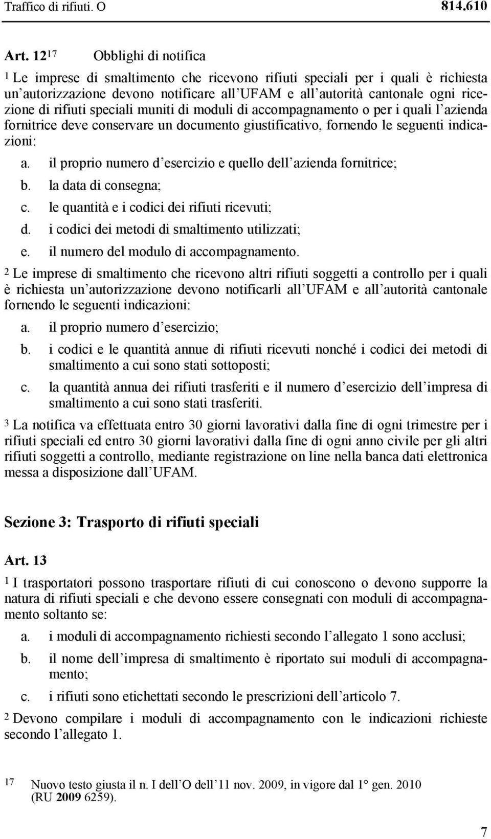 rifiuti speciali muniti di moduli di accompagnamento o per i quali l azienda fornitrice deve conservare un documento giustificativo, fornendo le seguenti indicazioni: a.