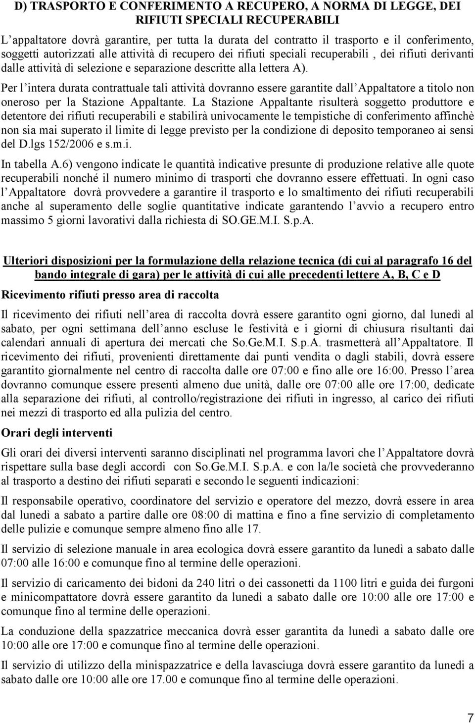 Per l intera durata contrattuale tali attività dovranno essere garantite dall Appaltatore a titolo non oneroso per la Stazione Appaltante.