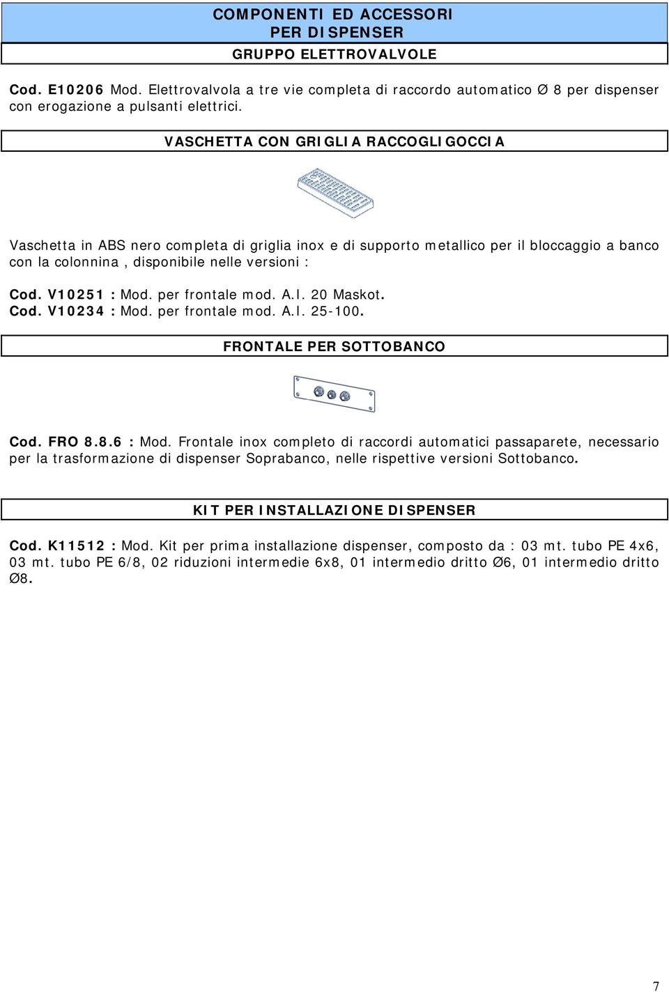 per frontale mod. A.I. 20 Maskot. Cod. V10234 : Mod. per frontale mod. A.I. 25-100. FRONTALE PER SOTTOBANCO Cod. FRO 8.8.6 : Mod.