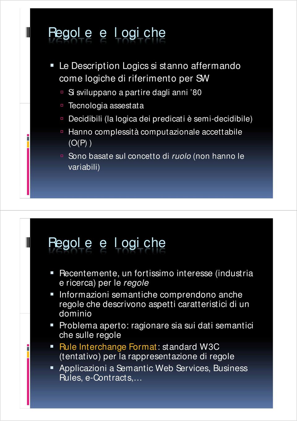 fortissimo interesse (industria e ricerca) per le regole Informazioni semantiche comprendono anche regole che descrivono aspetti caratteristici di un dominio Problema aperto: