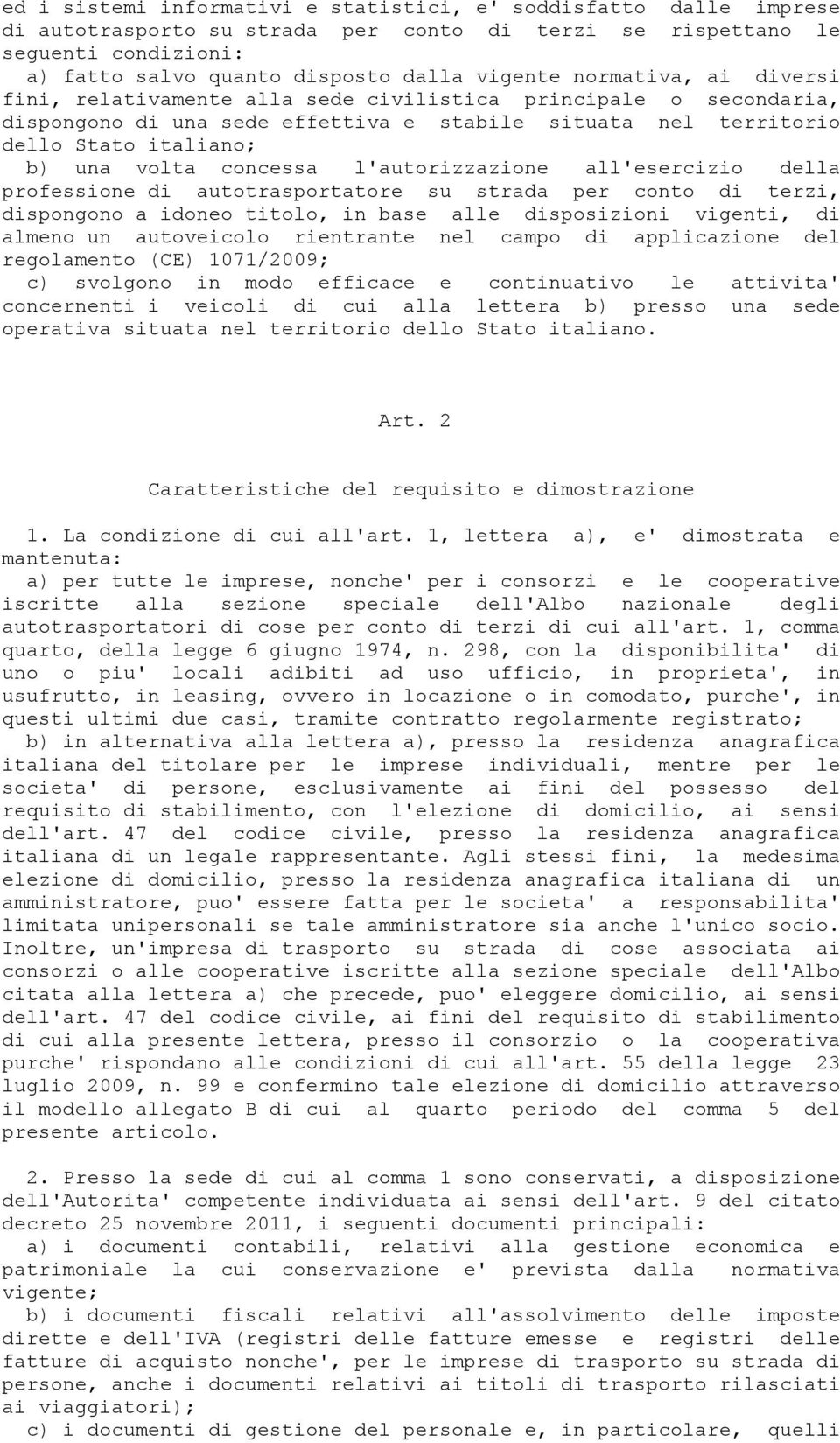 l'autorizzazione all'esercizio della professione di autotrasportatore su strada per conto di terzi, dispongono a idoneo titolo, in base alle disposizioni vigenti, di almeno un autoveicolo rientrante