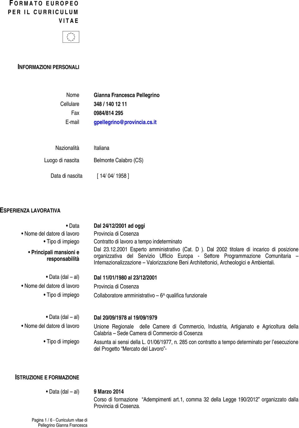 responsabilità Dal 24/12/2001 ad oggi Provincia di Cosenza Contratto di lavoro a tempo indeterminato Dal 23.12.2001 Esperto amministrativo (Cat. D ).