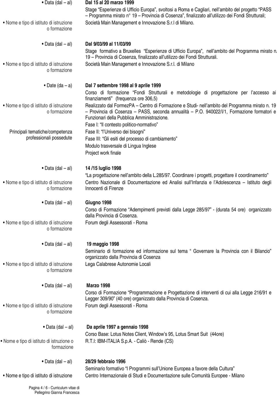 Data (dal al) Dal 9/03/99 al 11/03/99 Stage formativo a Bruxelles Esperienze di Ufficio Europa, nell ambito del Programma mirato n.