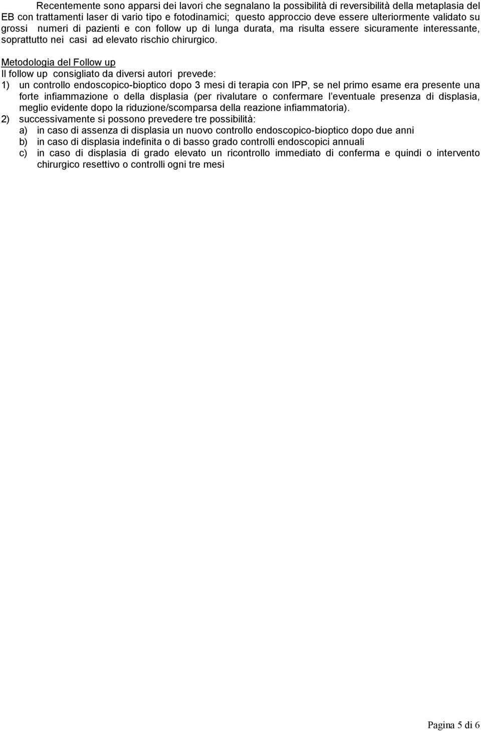 Metodologia del Follow up Il follow up consigliato da diversi autori prevede: 1) un controllo endoscopico-bioptico dopo 3 mesi di terapia con IPP, se nel primo esame era presente una forte