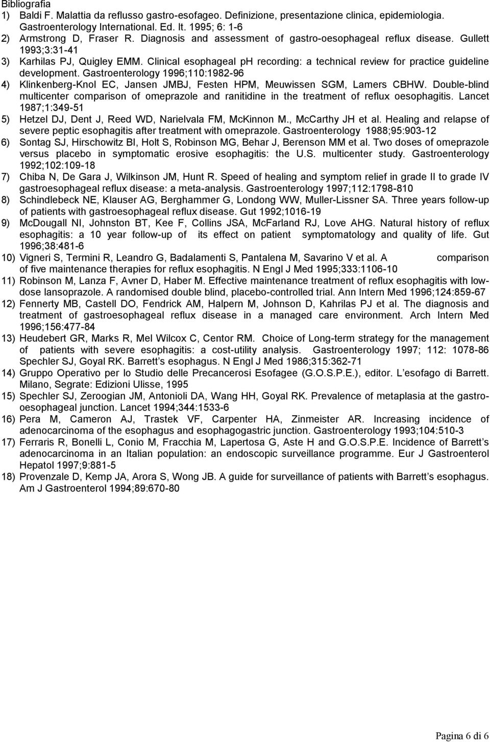 Clinical esophageal ph recording: a technical review for practice guideline development. Gastroenterology 1996;110:1982-96 4) Klinkenberg-Knol EC, Jansen JMBJ, Festen HPM, Meuwissen SGM, Lamers CBHW.