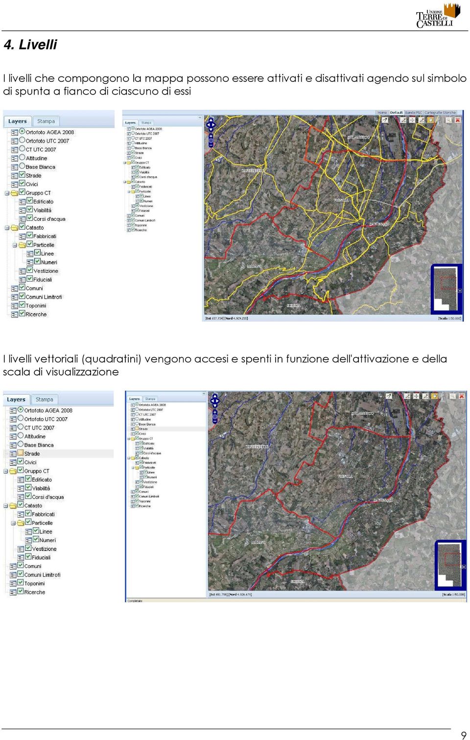 ciascuno di essi I livelli vettoriali (quadratini) vengono accesi