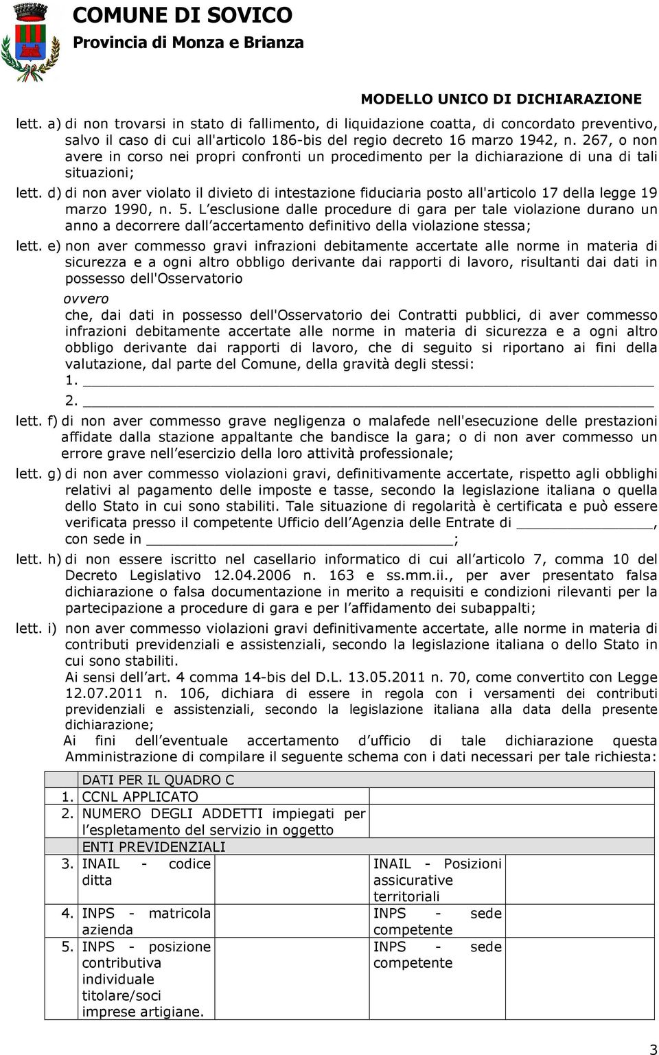 d) di non aver violato il divieto di intestazione fiduciaria posto all'articolo 17 della legge 19 marzo 1990, n. 5.