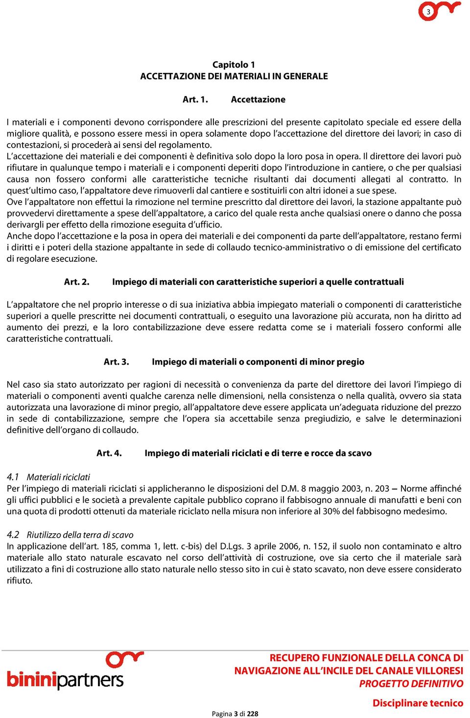 Accettazione I materiali e i componenti devono corrispondere alle prescrizioni del presente capitolato speciale ed essere della migliore qualità, e possono essere messi in opera solamente dopo l