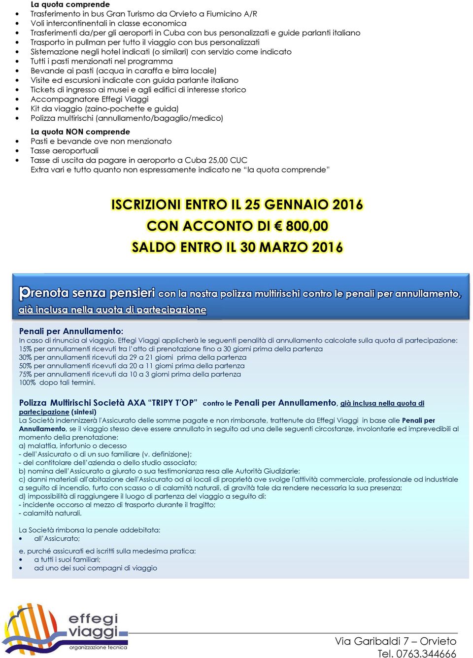 Bevande ai pasti (acqua in caraffa e birra locale) Visite ed escursioni indicate con guida parlante italiano Tickets di ingresso ai musei e agli edifici di interesse storico Accompagnatore Effegi