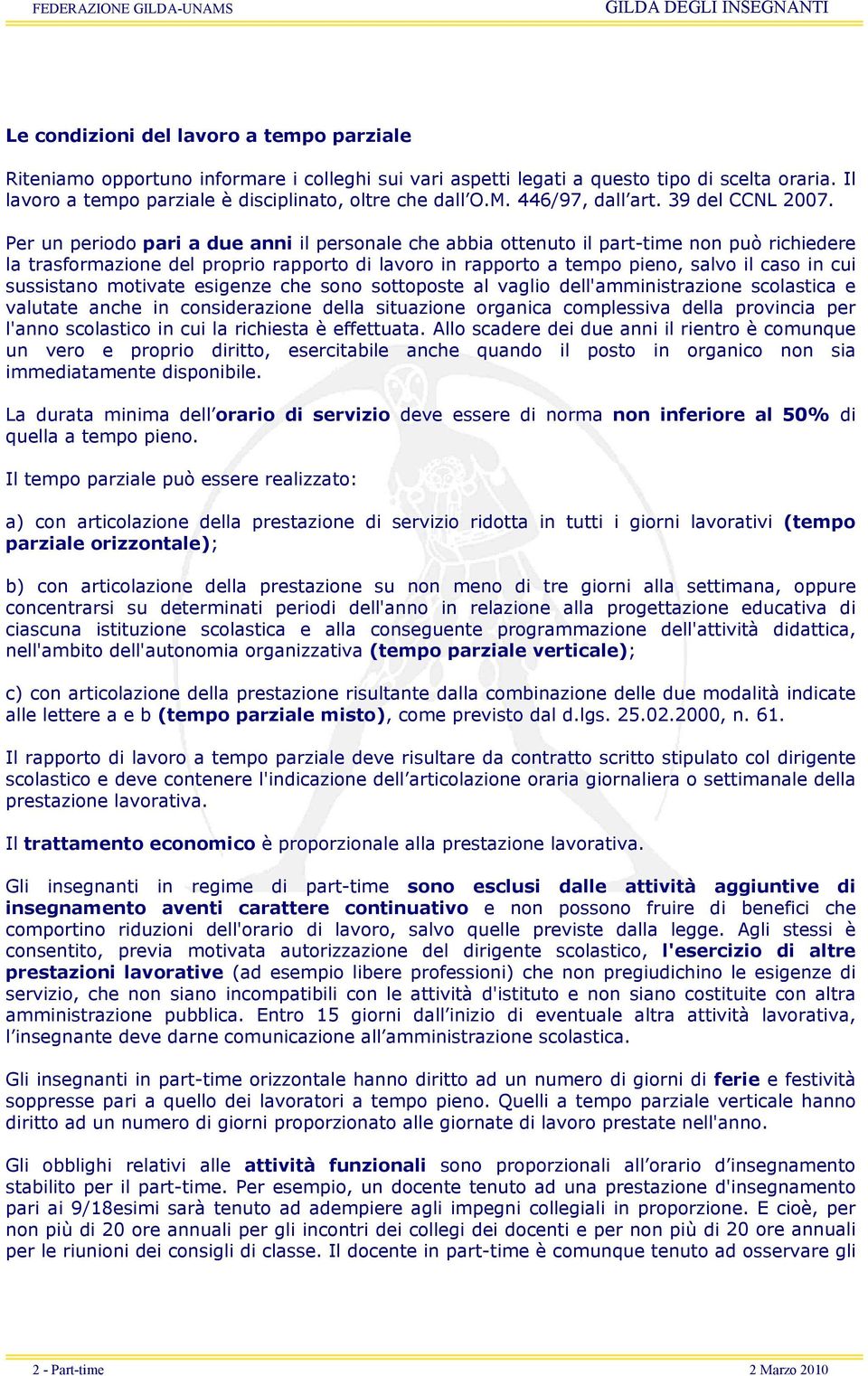 Per un periodo pari a due anni il personale che abbia ottenuto il part-time non può richiedere la trasformazione del proprio rapporto di lavoro in rapporto a tempo pieno, salvo il caso in cui