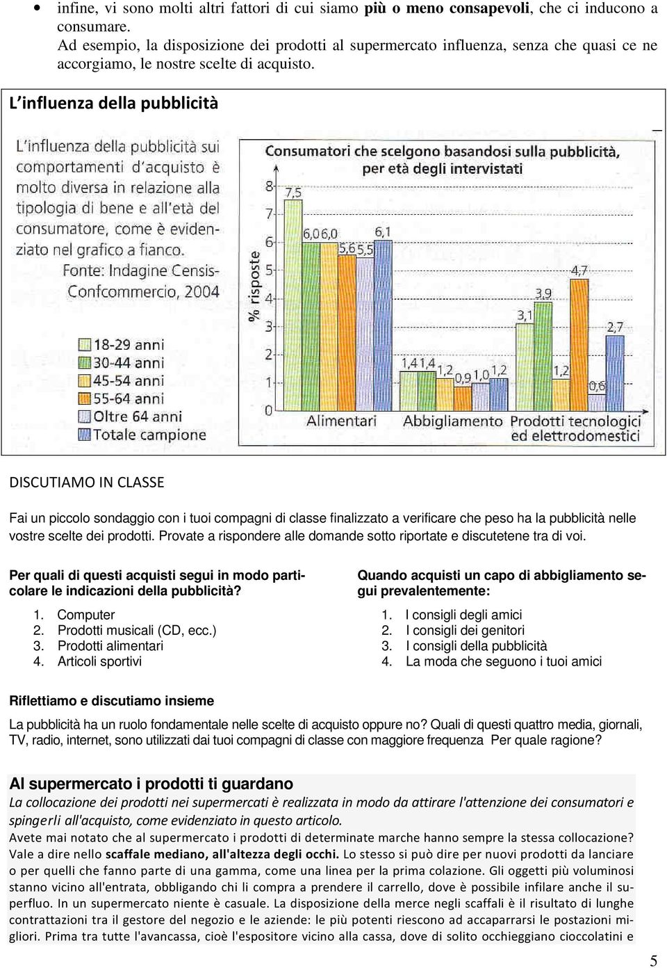 L influenza della pubblicità DISCUTIAMO IN CLASSE Fai un piccolo sondaggio con i tuoi compagni di classe finalizzato a verificare che peso ha la pubblicità nelle vostre scelte dei prodotti.