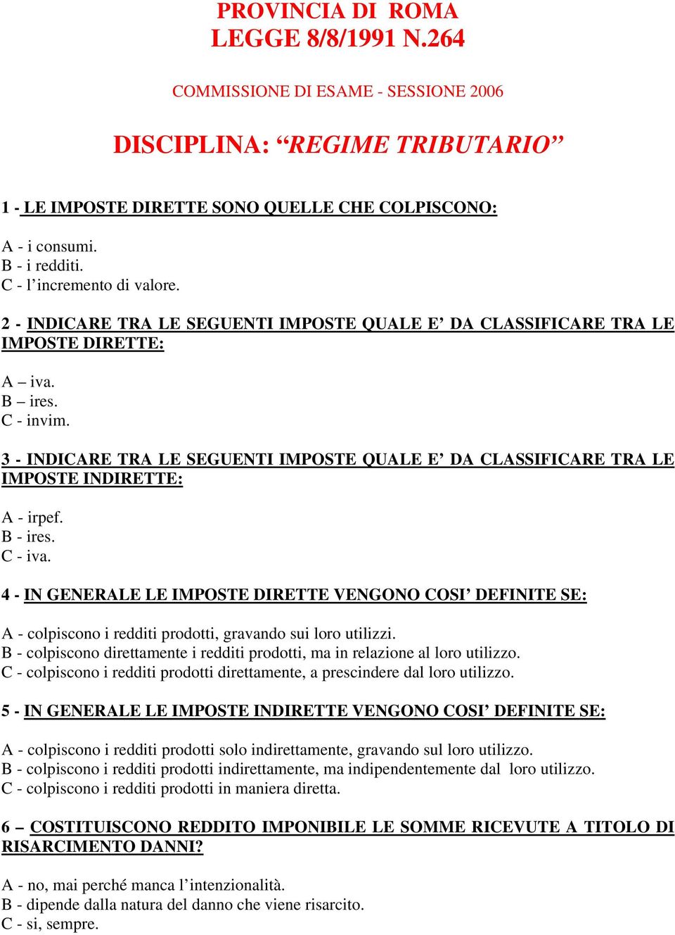 3 - INDICARE TRA LE SEGUENTI IMPOSTE QUALE E DA CLASSIFICARE TRA LE IMPOSTE INDIRETTE: A - irpef. B - ires. C - iva.