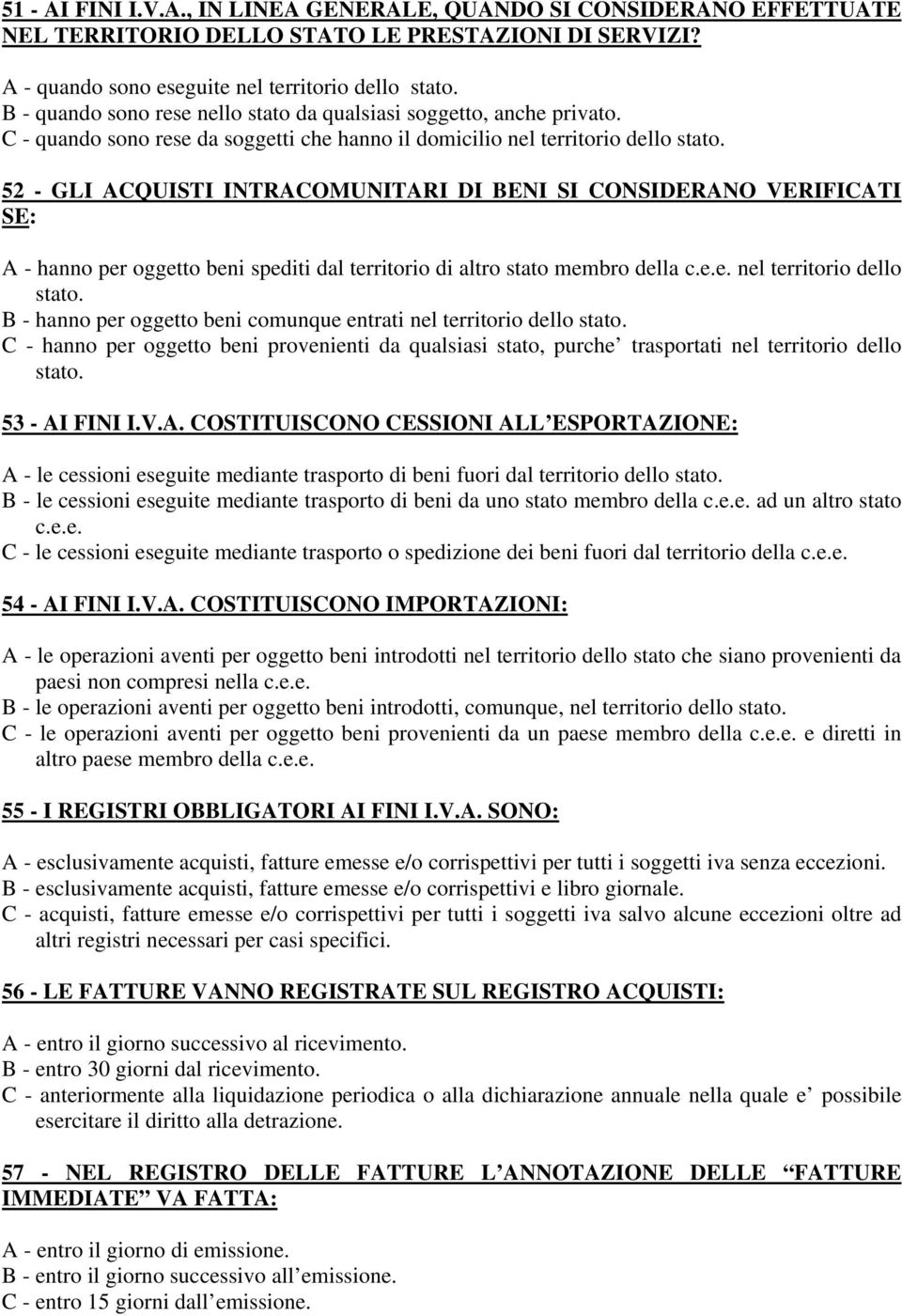 52 - GLI ACQUISTI INTRACOMUNITARI DI BENI SI CONSIDERANO VERIFICATI SE: A - hanno per oggetto beni spediti dal territorio di altro stato membro della c.e.e. nel territorio dello stato.