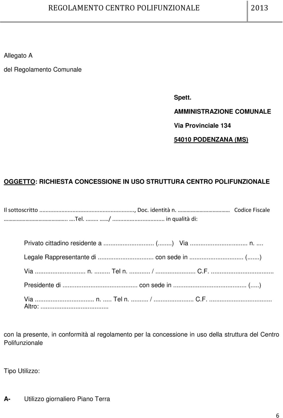 identità n. Codice Fiscale...Tel.... /... in qualità di: Privato cittadino residente a... (...) Via... n.... Legale Rappresentante di... con sede in... (...) Via... n.... Tel n.