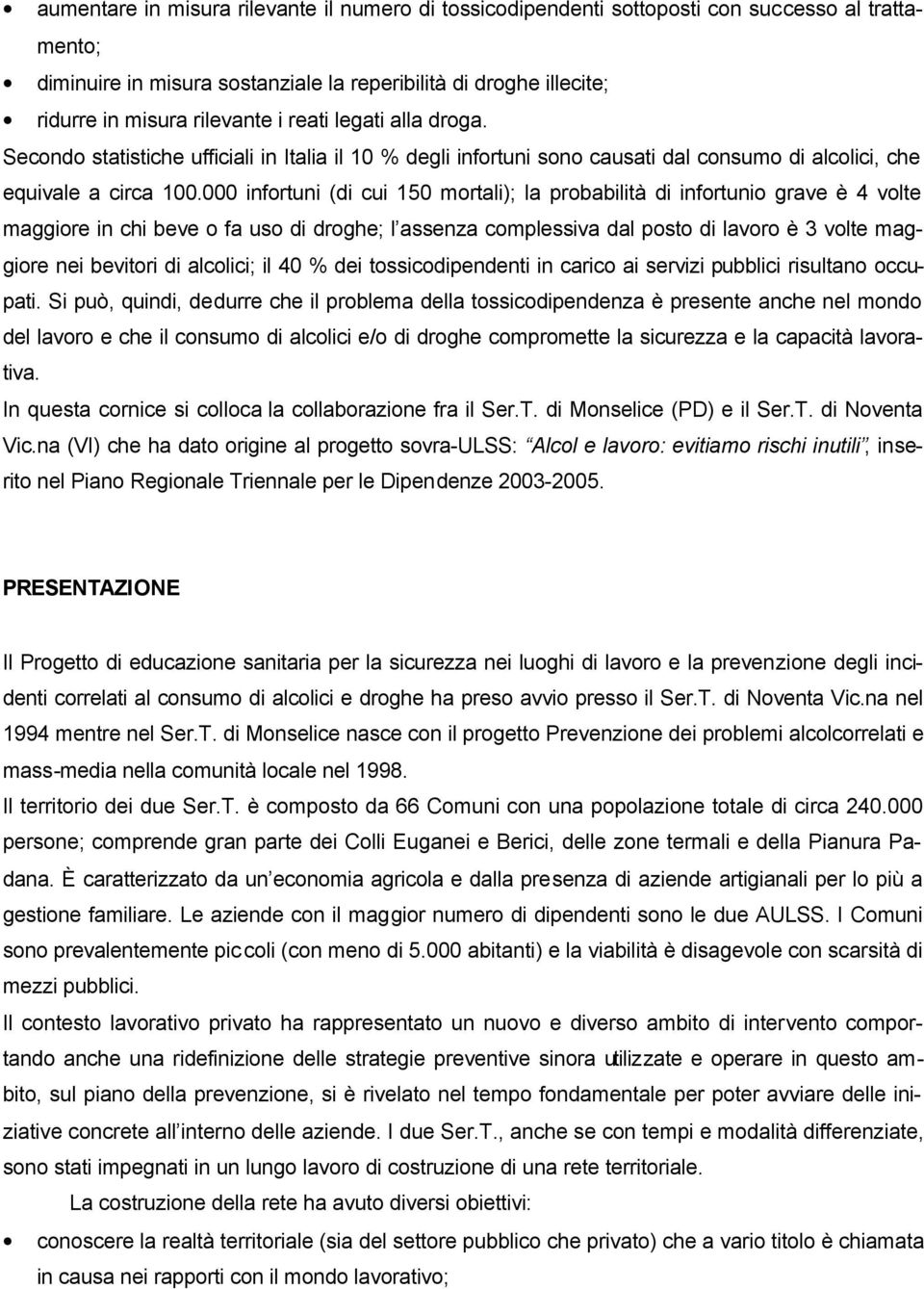 000 infortuni (di cui 150 mortali); la probabilità di infortunio grave è 4 volte maggiore in chi beve o fa uso di droghe; l assenza complessiva dal posto di lavoro è 3 volte maggiore nei bevitori di