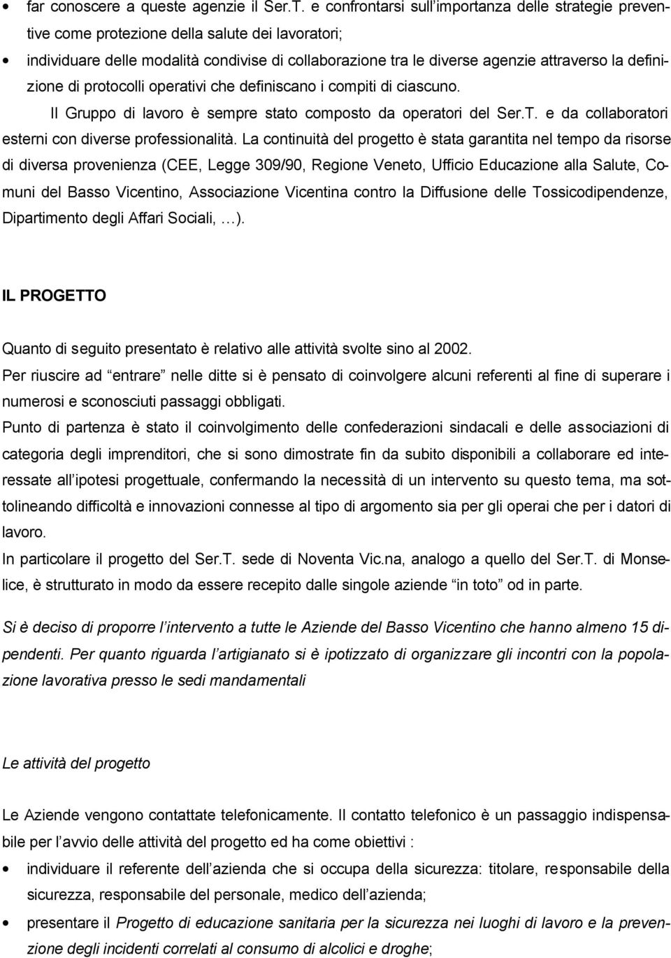 definizione di protocolli operativi che definiscano i compiti di ciascuno. Il Gruppo di lavoro è sempre stato composto da operatori del Ser.T. e da collaboratori esterni con diverse professionalità.