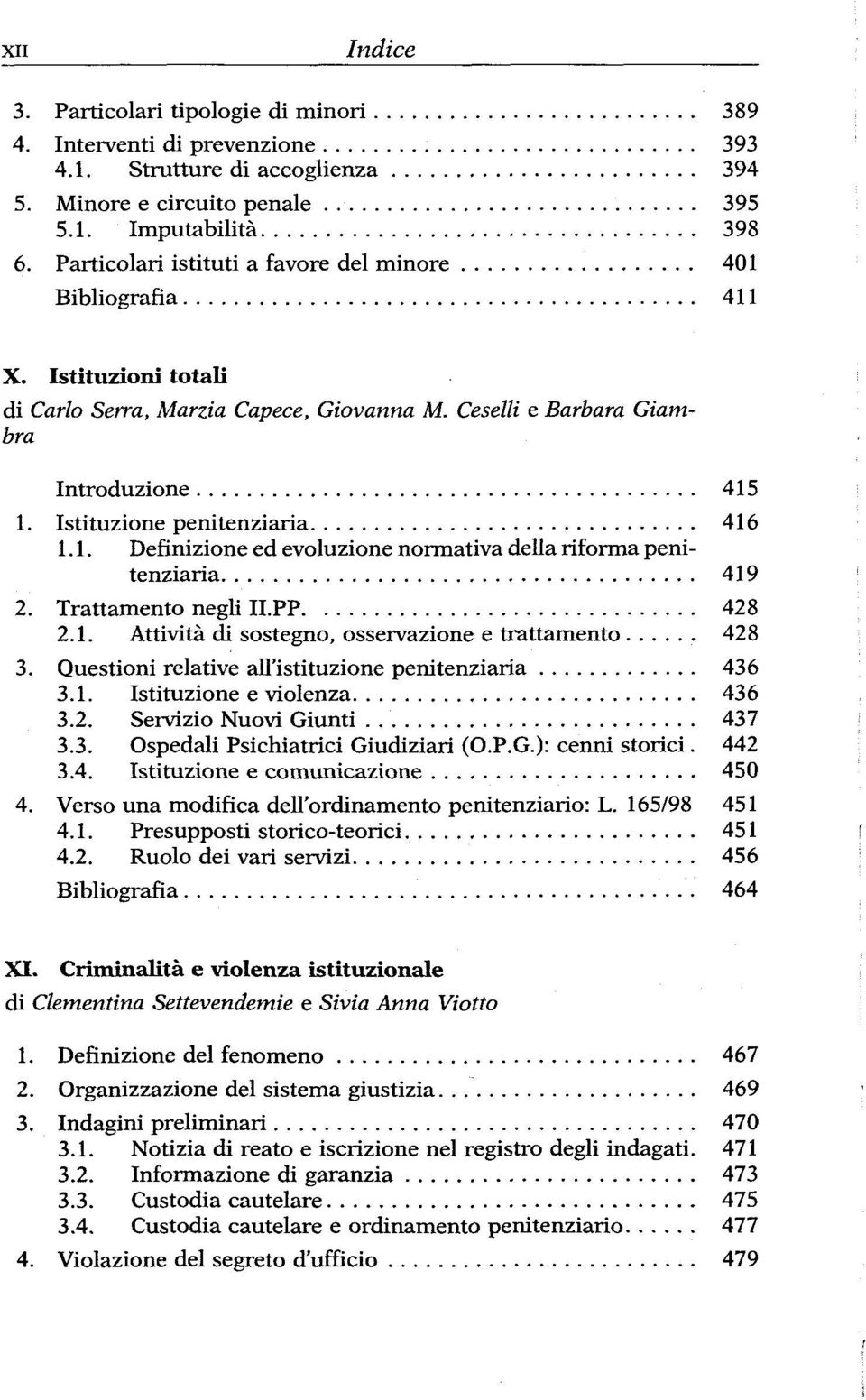 Istituzione penitenziaria 416 1.1. Definizione ed evoluzione normativa della riforma penitenziaria 419 2. Trattamento negli II.PP 428 2.1. Attivitä di sostegno, osservazione e trattamento 428 3.