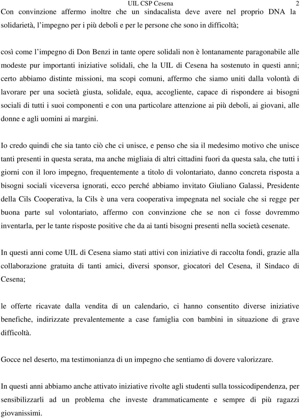 missioni, ma scopi comuni, affermo che siamo uniti dalla volontà di lavorare per una società giusta, solidale, equa, accogliente, capace di rispondere ai bisogni sociali di tutti i suoi componenti e