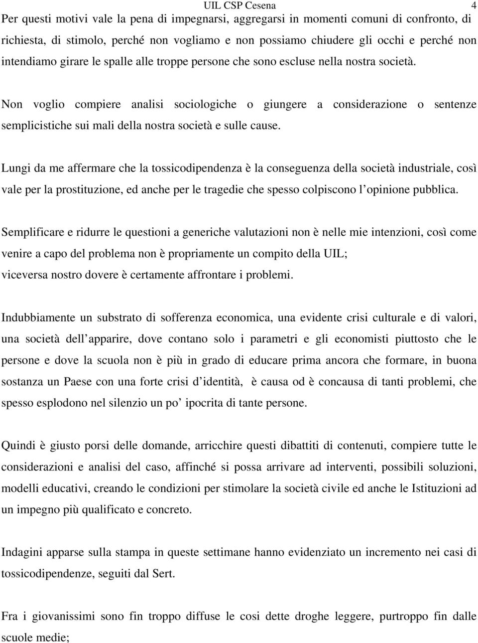 Non voglio compiere analisi sociologiche o giungere a considerazione o sentenze semplicistiche sui mali della nostra società e sulle cause.