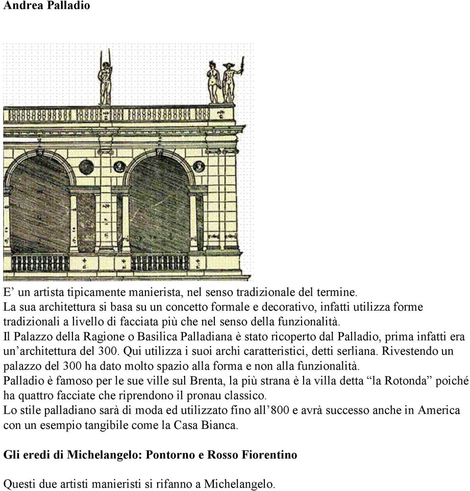 Il Palazzo della Ragione o Basilica Palladiana è stato ricoperto dal Palladio, prima infatti era un architettura del 300. Qui utilizza i suoi archi caratteristici, detti serliana.