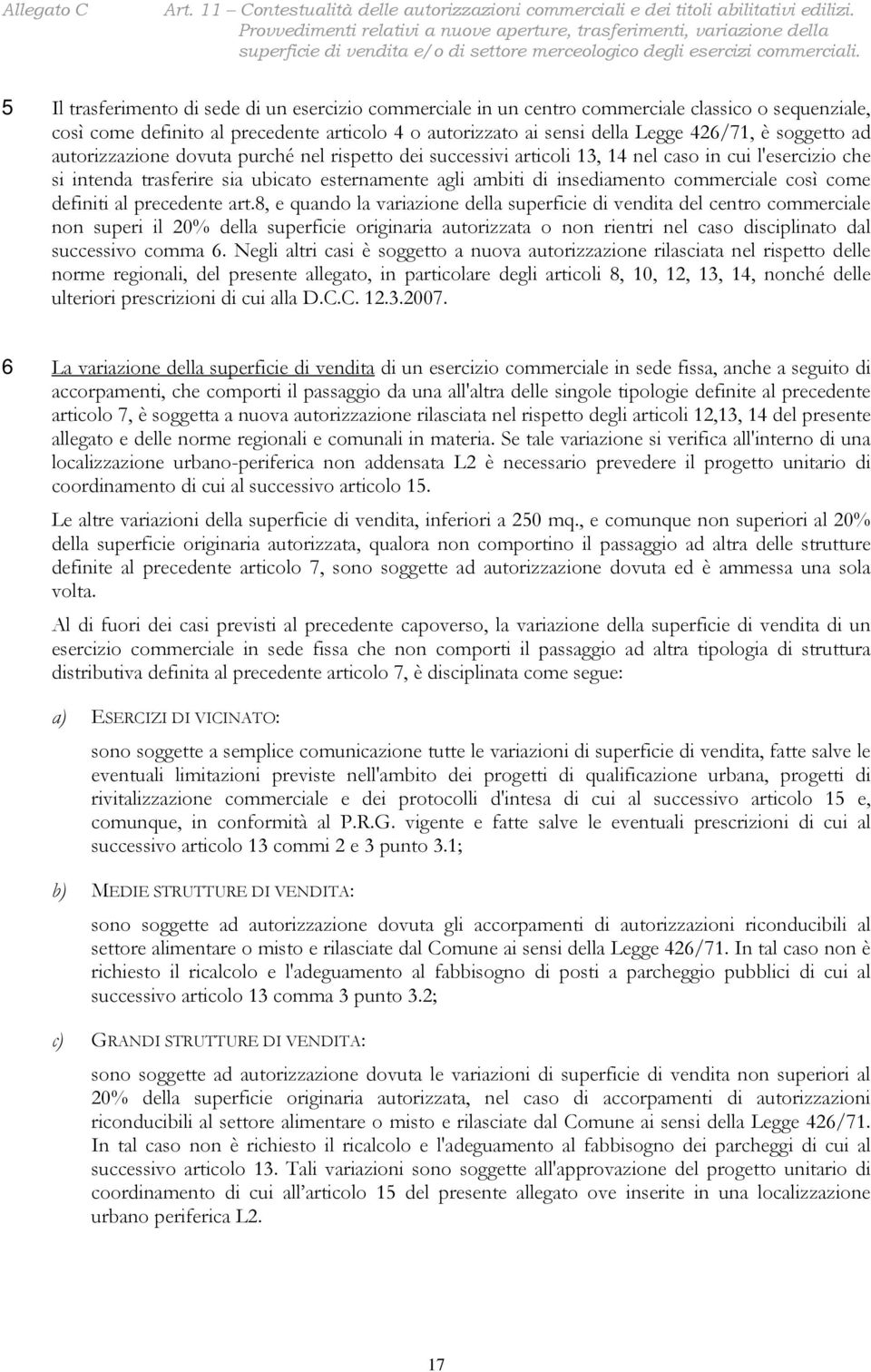 5 Il trasferimento di sede di un esercizio commerciale in un centro commerciale classico o sequenziale, così come definito al precedente articolo 4 o autorizzato ai sensi della Legge 426/71, è