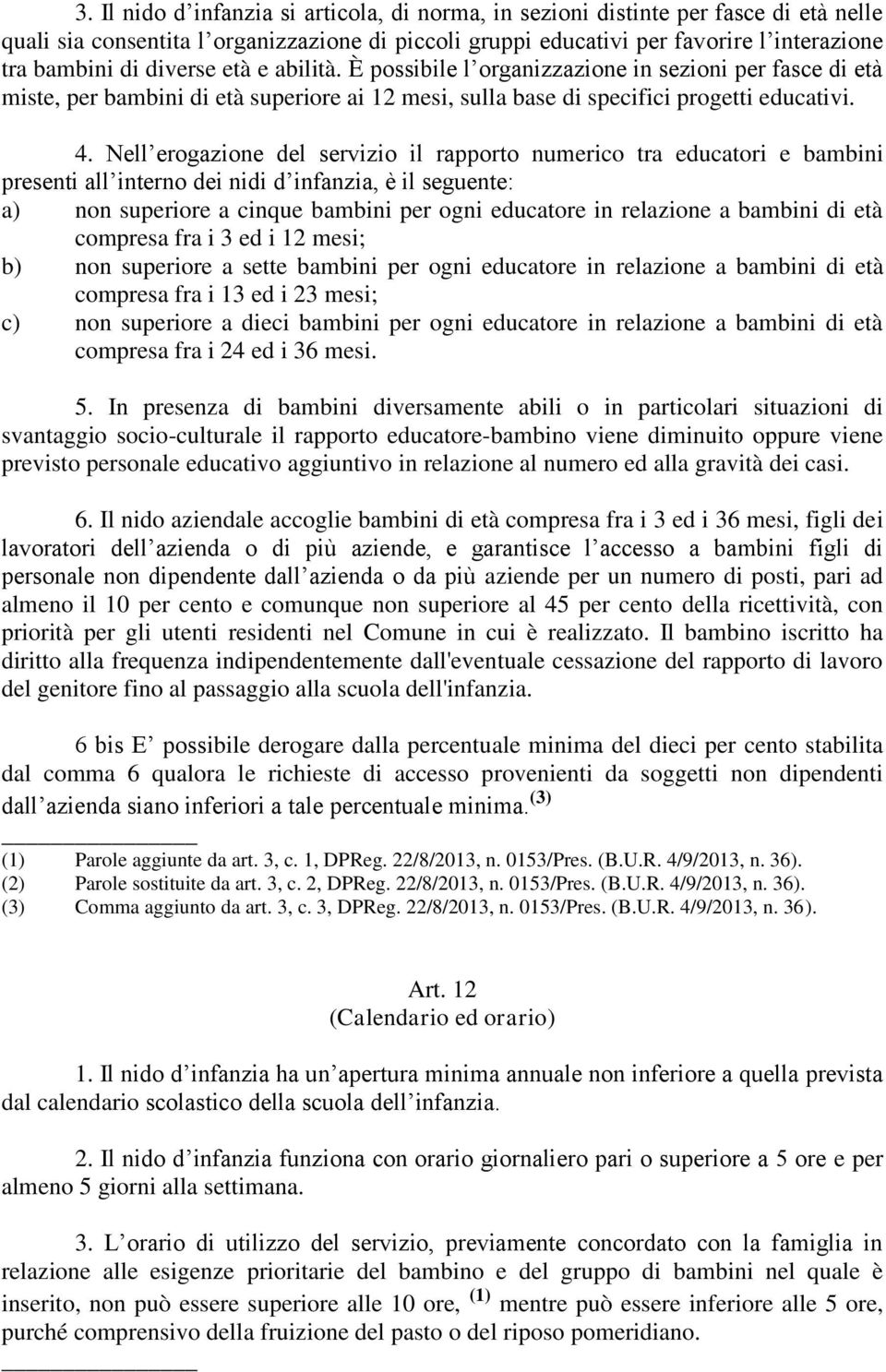 Nell erogazione del servizio il rapporto numerico tra educatori e bambini presenti all interno dei nidi d infanzia, è il seguente: a) non superiore a cinque bambini per ogni educatore in relazione a