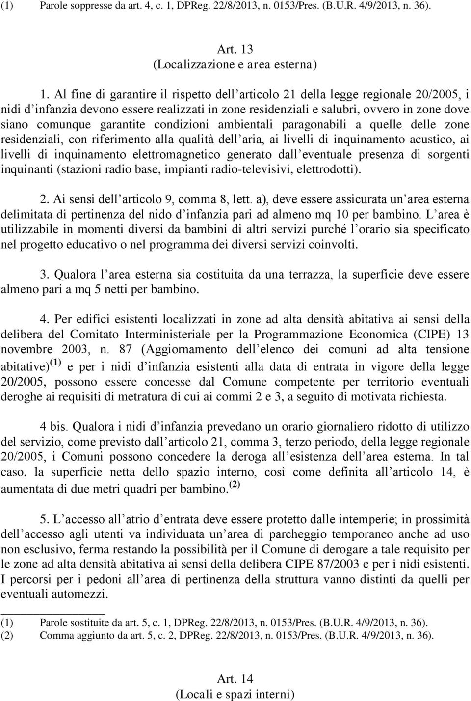 garantite condizioni ambientali paragonabili a quelle delle zone residenziali, con riferimento alla qualità dell aria, ai livelli di inquinamento acustico, ai livelli di inquinamento elettromagnetico