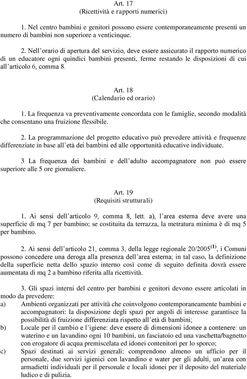 18 (Calendario ed orario) 1. La frequenza va preventivamente concordata con le famiglie, secondo modalità che consentano una fruizione flessibile. 2.