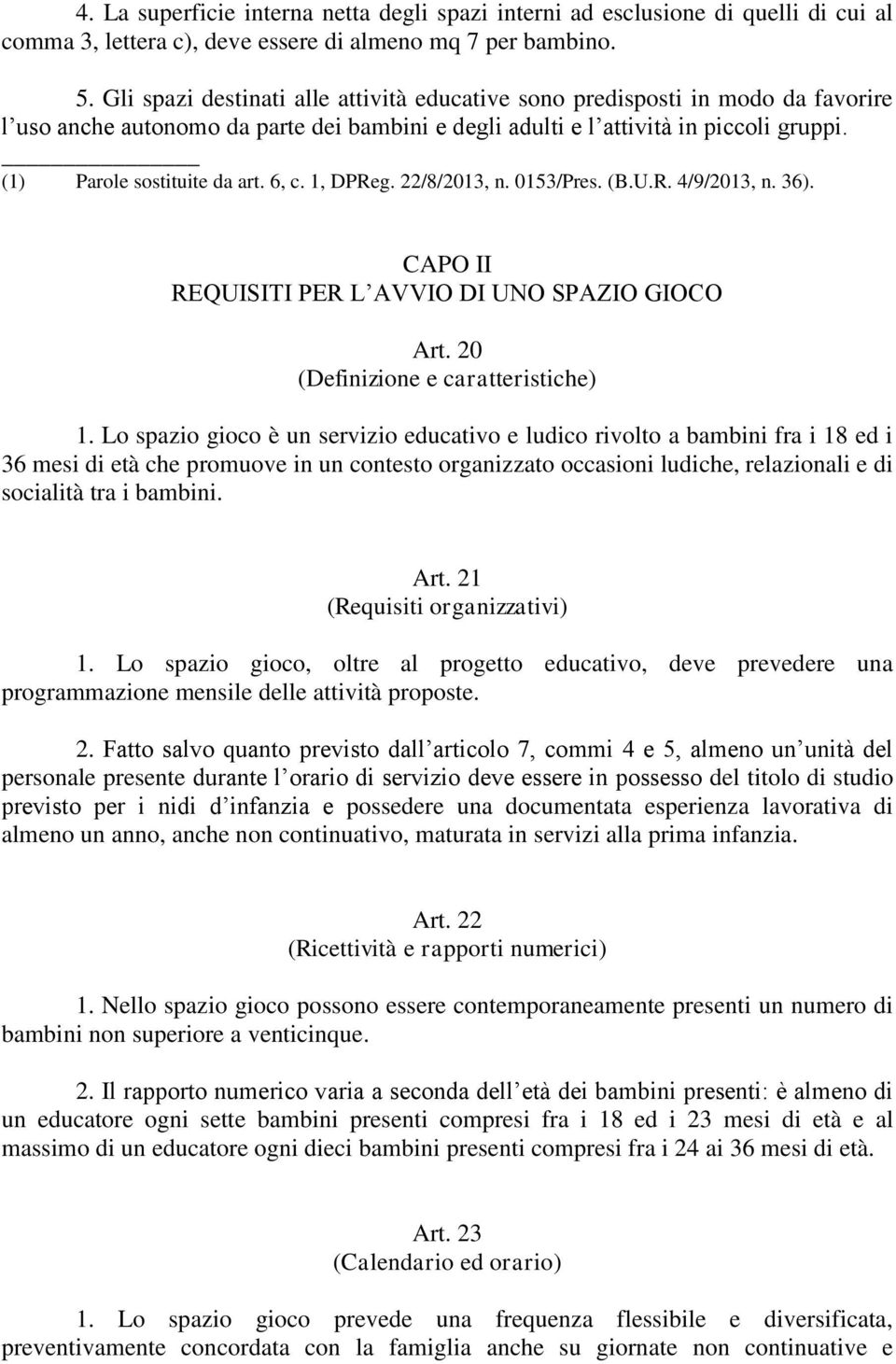 6, c. 1, DPReg. 22/8/2013, n. 0153/Pres. (B.U.R. 4/9/2013, n. 36). CAPO II REQUISITI PER L AVVIO DI UNO SPAZIO GIOCO Art. 20 (Definizione e caratteristiche) 1.