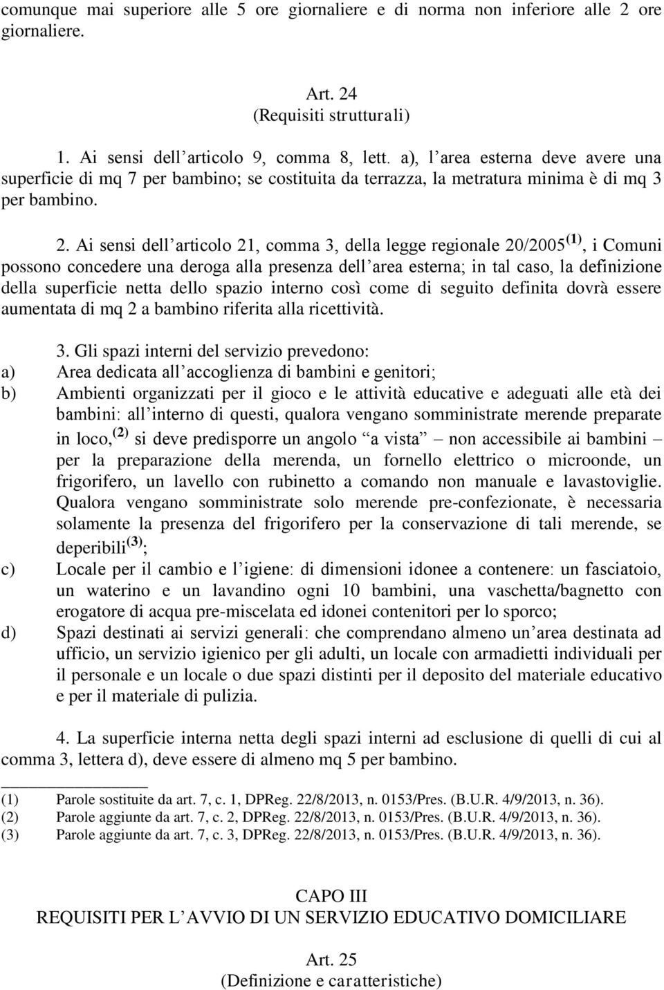 Ai sensi dell articolo 21, comma 3, della legge regionale 20/2005 (1), i Comuni possono concedere una deroga alla presenza dell area esterna; in tal caso, la definizione della superficie netta dello