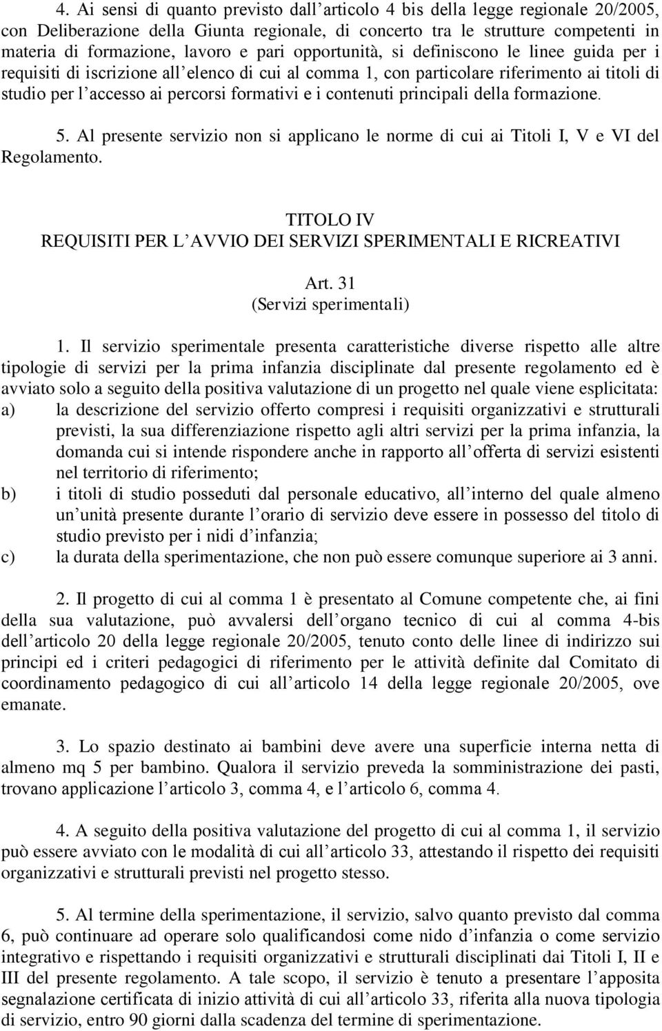 contenuti principali della formazione. 5. Al presente servizio non si applicano le norme di cui ai Titoli I, V e VI del Regolamento.