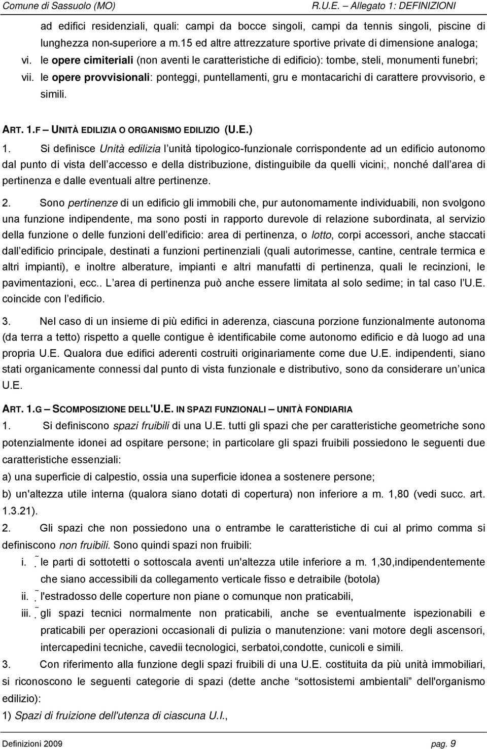 le opere provvisionali: ponteggi, puntellamenti, gru e montacarichi di carattere provvisorio, e simili. ART. 1.F UNITÀ EDILIZIA O ORGANISMO EDILIZIO (U.E.) 1.