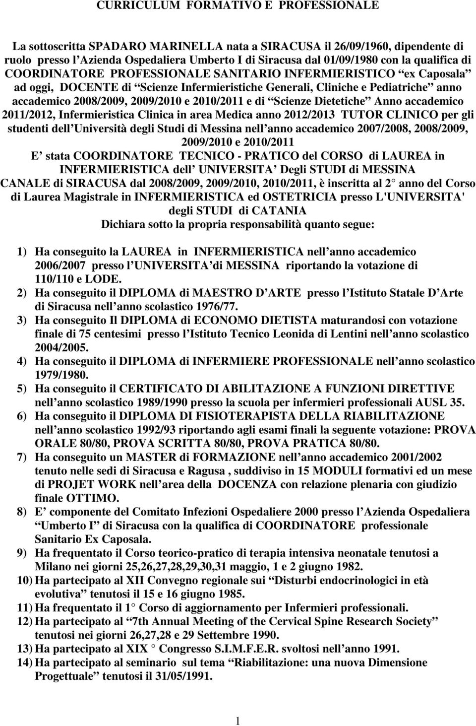 2010/2011 e di Scienze Dietetiche Anno accademico 2011/2012, Infermieristica Clinica in area Medica anno 2012/2013 TUTOR CLINICO per gli studenti dell Università degli Studi di Messina nell anno