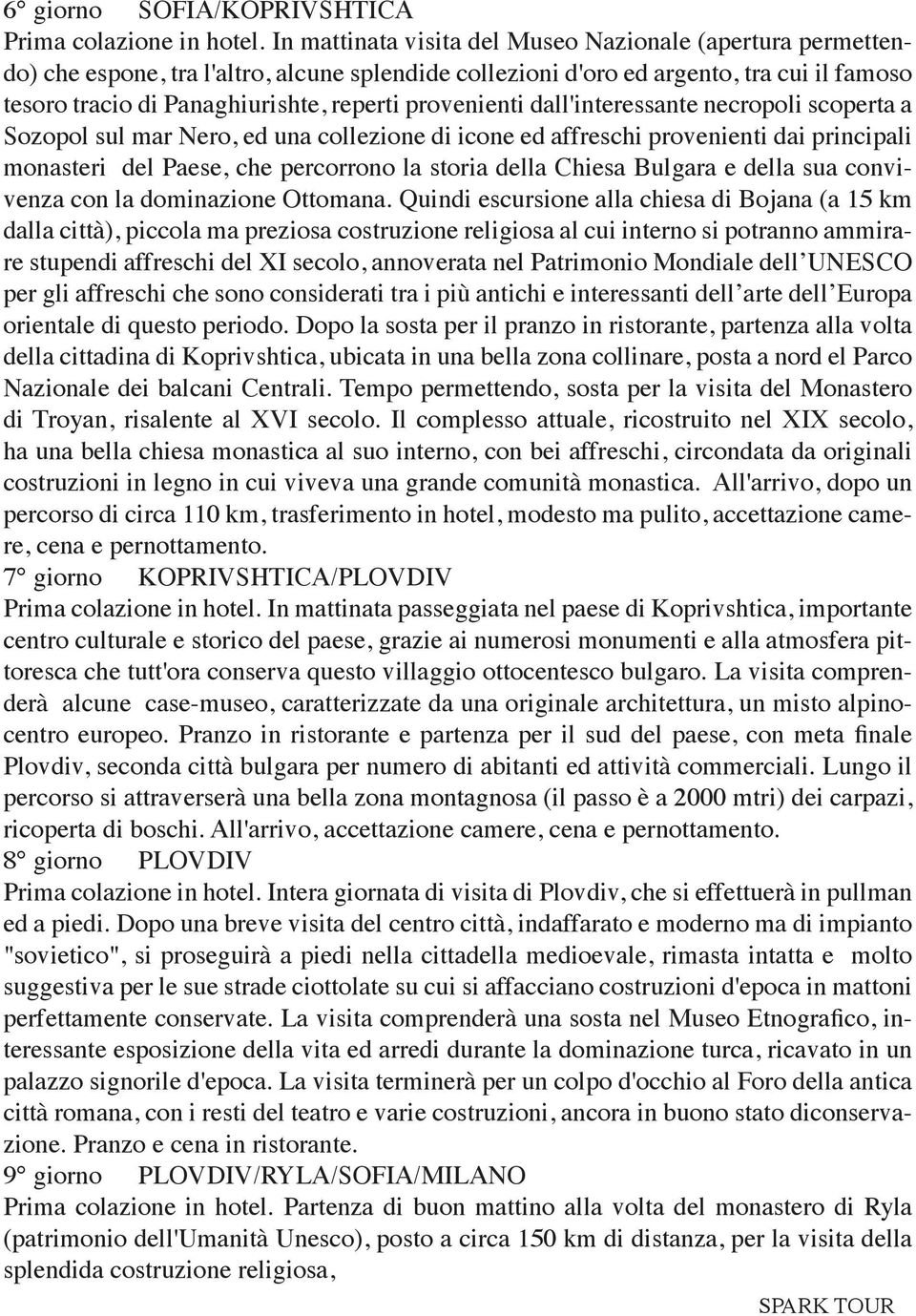 provenienti dall'interessante necropoli scoperta a Sozopol sul mar Nero, ed una collezione di icone ed affreschi provenienti dai principali monasteri del Paese, che percorrono la storia della Chiesa