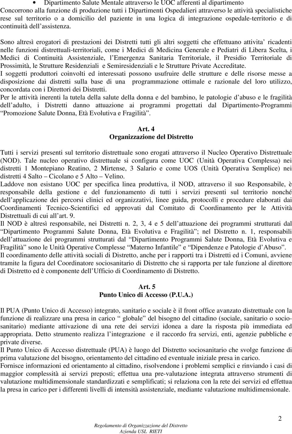 Sono altresì erogatori di prestazioni dei Distretti tutti gli altri soggetti che effettuano attivita ricadenti nelle funzioni distrettuali-territoriali, come i Medici di Medicina Generale e Pediatri