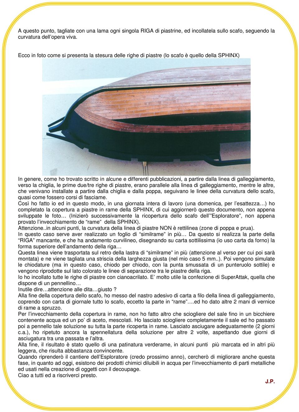 galleggiamento, verso la chiglia, le prime due/tre righe di piastre, erano parallele alla linea di galleggiamento, mentre le altre, che venivano installate a partire dalla chiglia e dalla poppa,