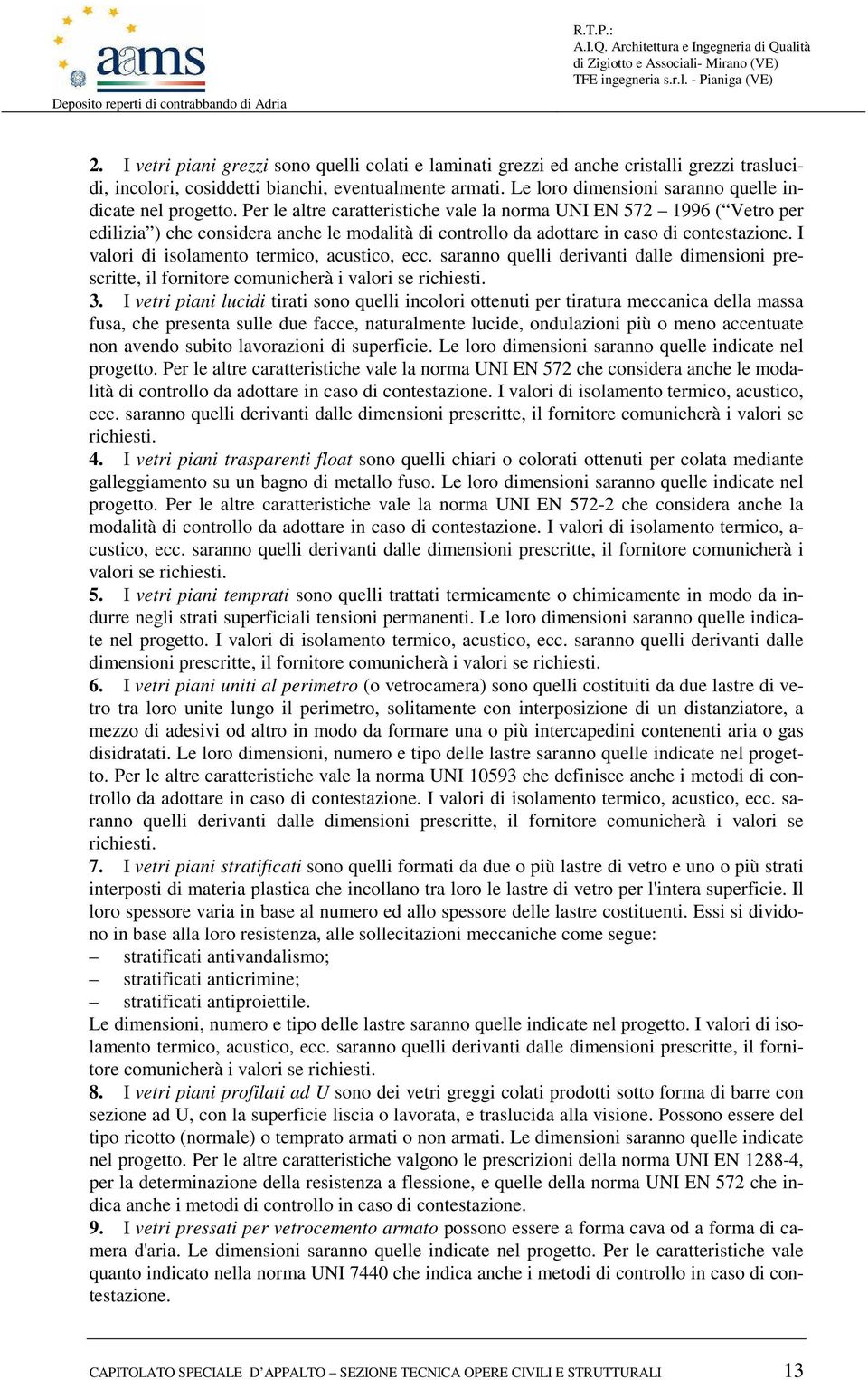 Per le altre caratteristiche vale la norma UNI EN 572 1996 ( Vetro per edilizia ) che considera anche le modalità di controllo da adottare in caso di contestazione.