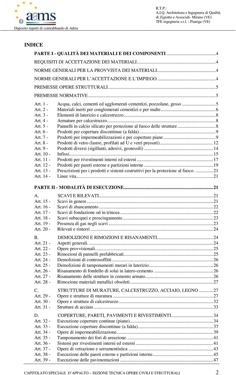 .. 6 Art. 3 - Elementi di laterizio e calcestruzzo... 8 Art. 4 - Armature per calcestruzzo... 8 Art. 5 - Pannelli in calcio silicato per protezione al fuoco delle strutture... 8 Art. 6 - Prodotti per coperture discontinue (a falda).