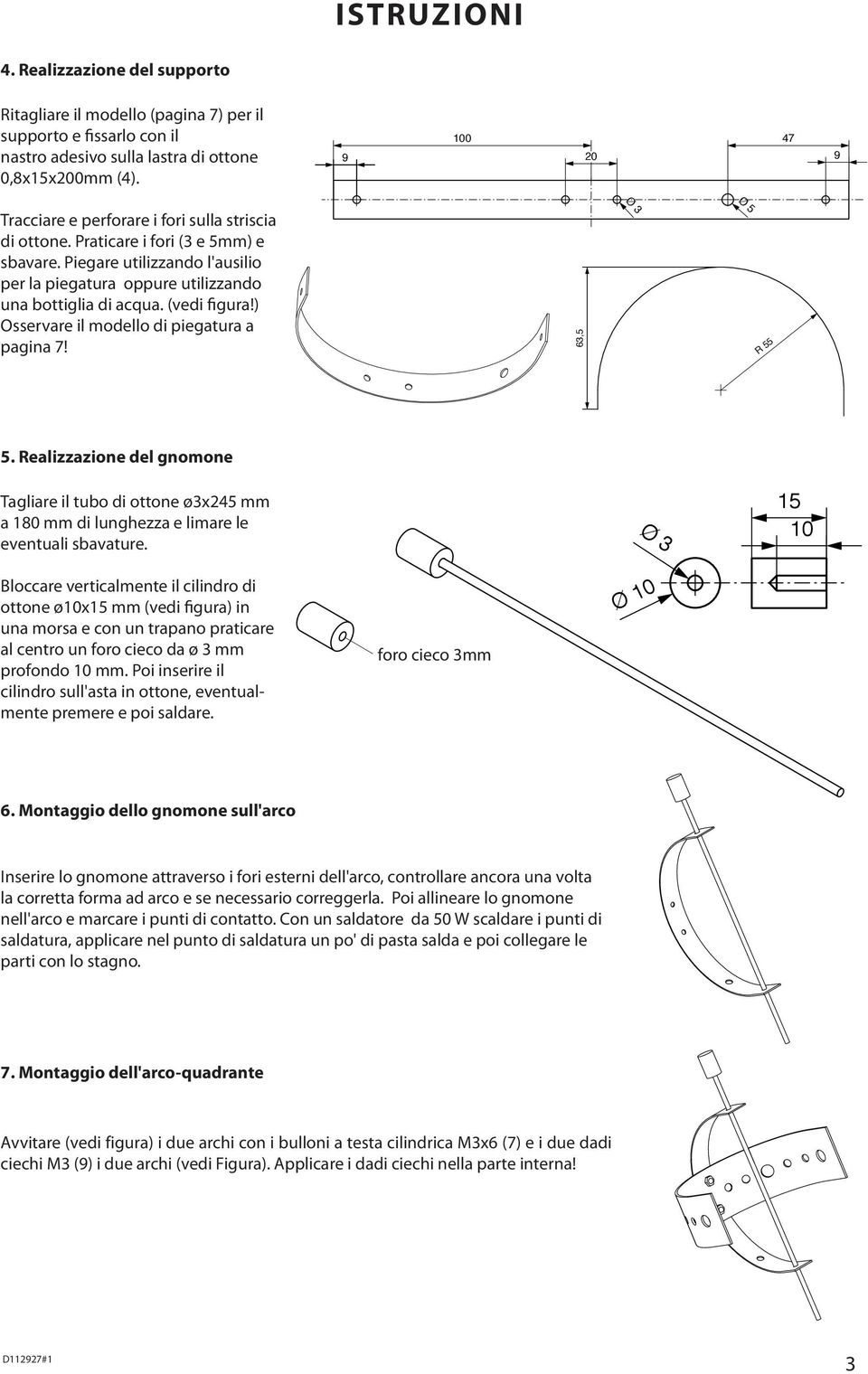 ) Osservare il modello di piegatura a pagina 7! 7 5. Realizzazione del gnomone Tagliare il tubo di ottone ø3x25 mm a 180 mm di lunghezza e limare le eventuali sbavature.