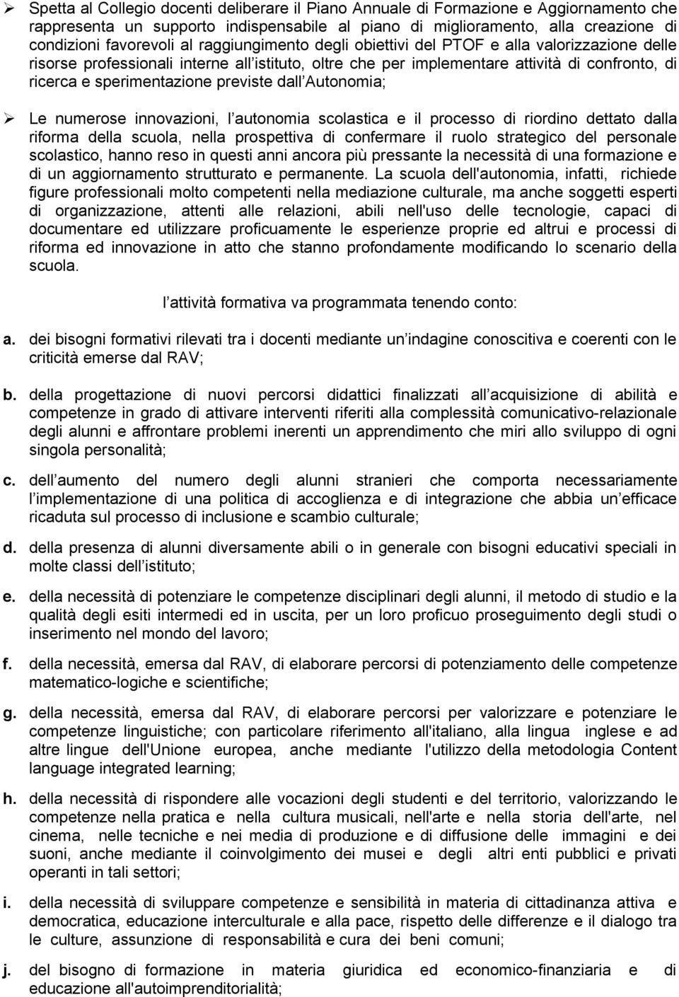 innvazini, l autnmia sclastica e il prcess di rirdin dettat dalla rifrma della scula, nella prspettiva di cnfermare il rul strategic del persnale sclastic, hann res in questi anni ancra più pressante