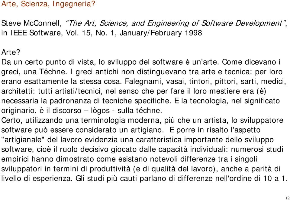 Falegnami, vasai, tintori, pittori, sarti, medici, architetti: tutti artisti/tecnici, nel senso che per fare il loro mestiere era (è) necessaria la padronanza di tecniche specifiche.