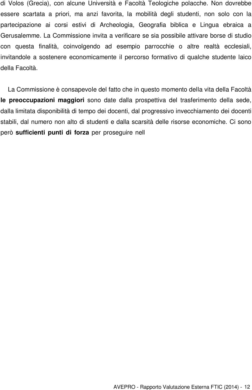 La Commissione invita a verificare se sia possibile attivare borse di studio con questa finalità, coinvolgendo ad esempio parrocchie o altre realtà ecclesiali, invitandole a sostenere economicamente