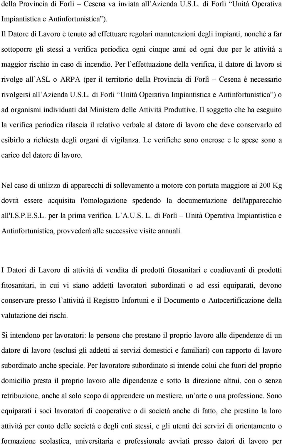 in caso di incendio. Per l effettuazione della verifica, il datore di lavoro si rivolge all ASL 