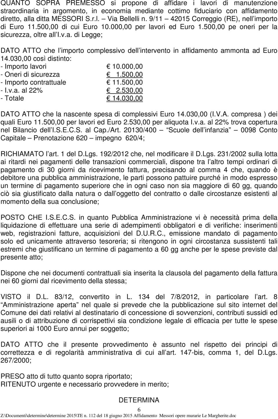 030,00 così distinto: - Importo lavori 10.000,00 - Oneri di sicurezza 1.500,00 - Importo contrattuale 11.500,00 - I.v.a. al 22% 2.530,00 - Totale 14.