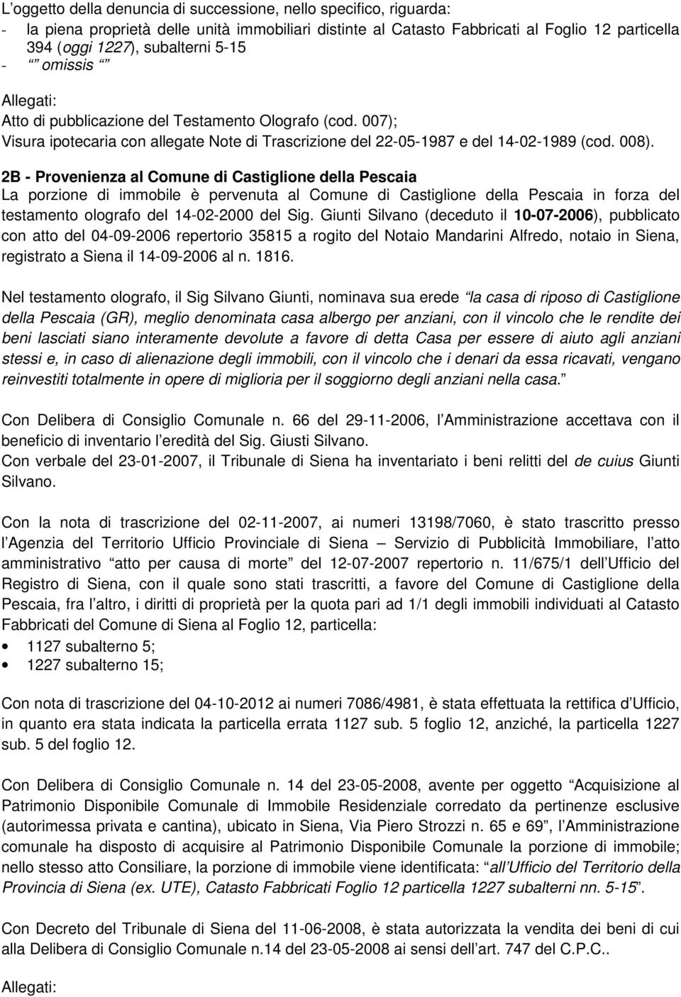 2B - Provenienza al Comune di Castiglione della Pescaia La porzione di immobile è pervenuta al Comune di Castiglione della Pescaia in forza del testamento olografo del 14-02-2000 del Sig.