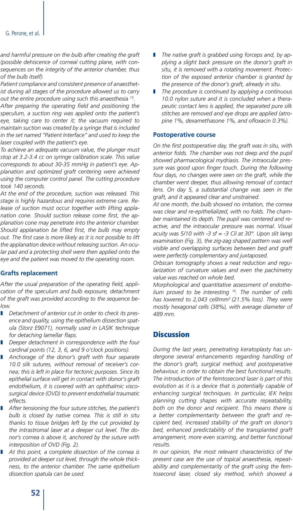 Patient compliance and consistent presence of anaesthetist during all stages of the procedure allowed us to carry out the entire procedure using such this anaesthesia 15.